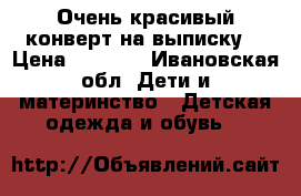 Очень красивый конверт на выписку! › Цена ­ 1 000 - Ивановская обл. Дети и материнство » Детская одежда и обувь   